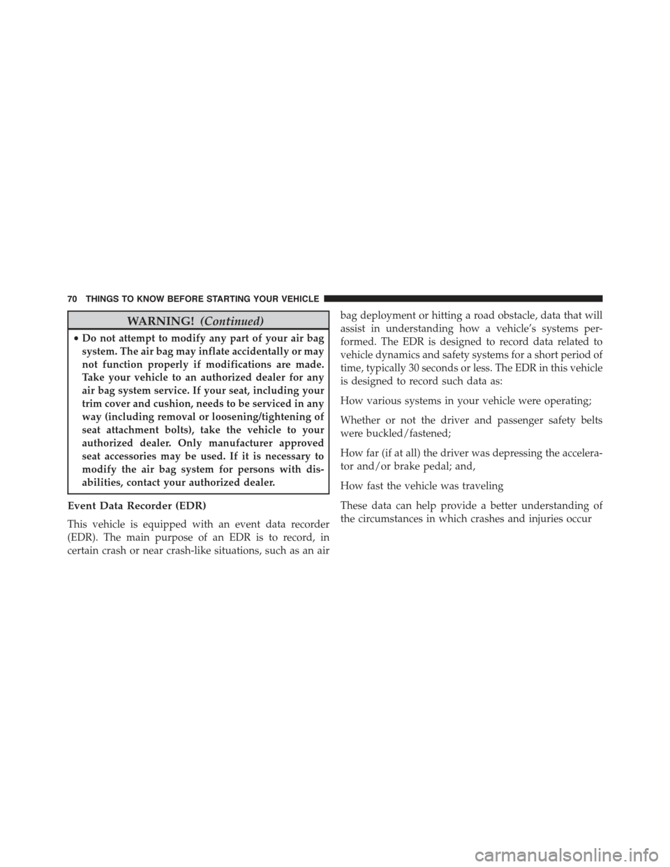 CHRYSLER 300 2015 2.G Manual PDF WARNING!(Continued)
•Do not attempt to modify any part of your air bag
system. The air bag may inflate accidentally or may
not function properly if modifications are made.
Take your vehicle to an au
