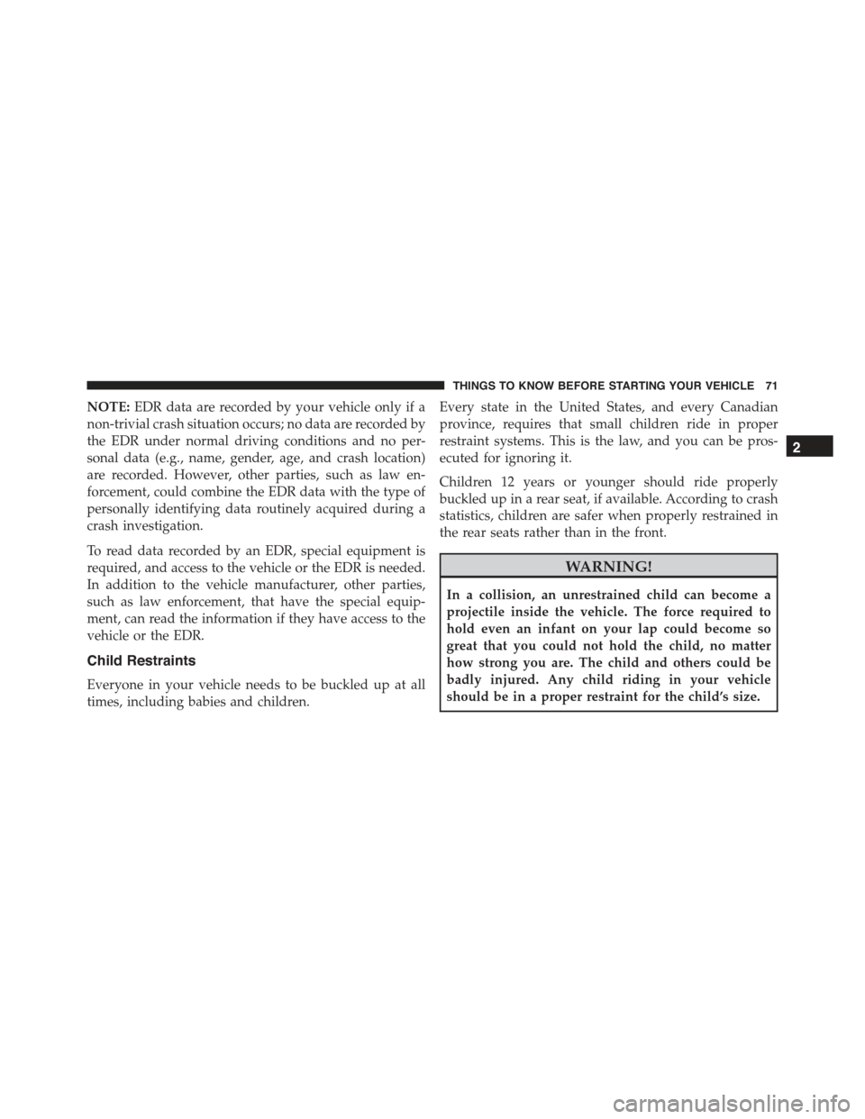 CHRYSLER 300 2015 2.G Manual PDF NOTE:EDR data are recorded by your vehicle only if a
non-trivial crash situation occurs; no data are recorded by
the EDR under normal driving conditions and no per-
sonal data (e.g., name, gender, age