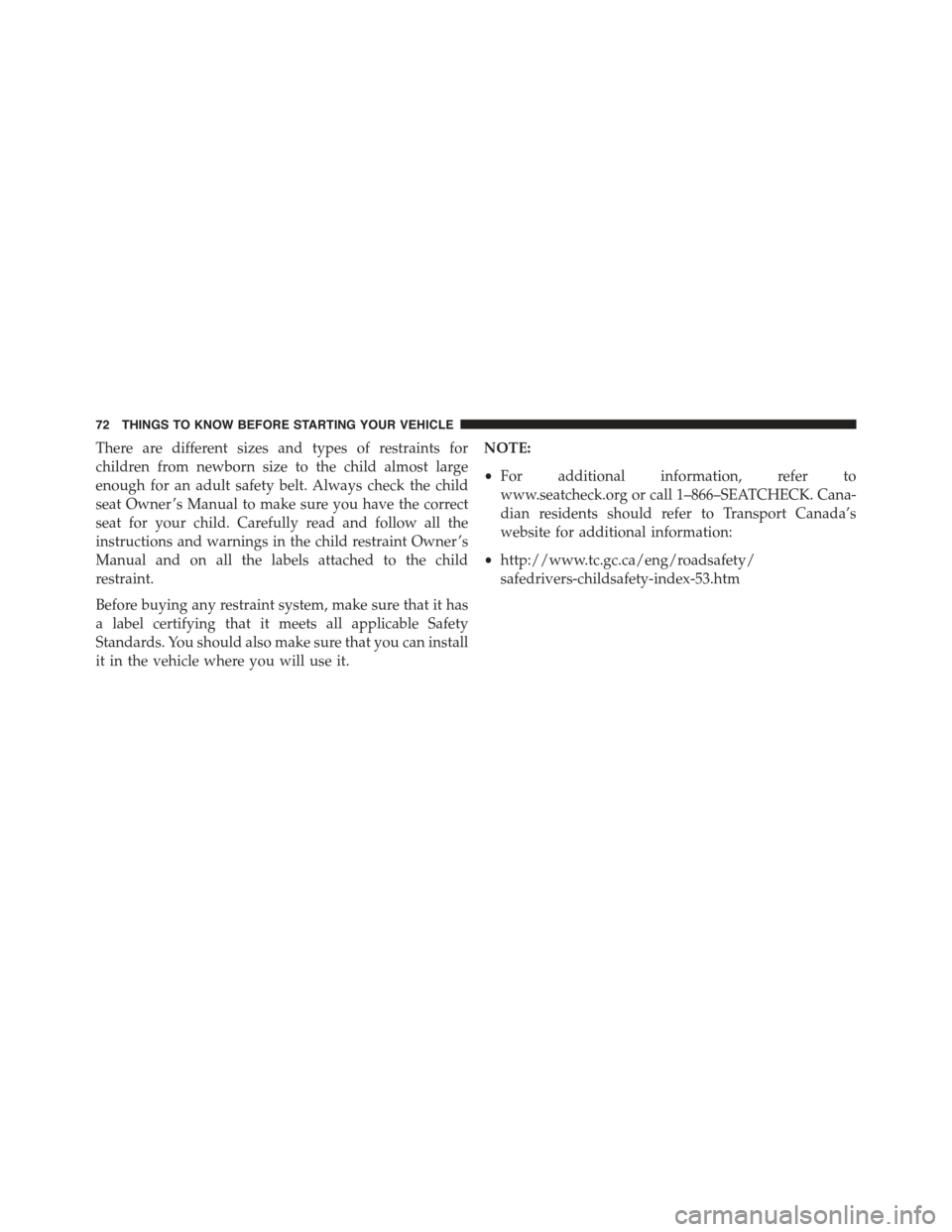CHRYSLER 300 2015 2.G Manual PDF There are different sizes and types of restraints for
children from newborn size to the child almost large
enough for an adult safety belt. Always check the child
seat Owner ’s Manual to make sure y