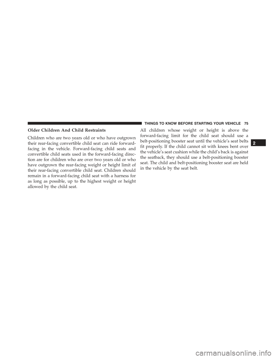 CHRYSLER 300 2015 2.G Manual PDF Older Children And Child Restraints
Children who are two years old or who have outgrown
their rear-facing convertible child seat can ride forward-
facing in the vehicle. Forward-facing child seats and