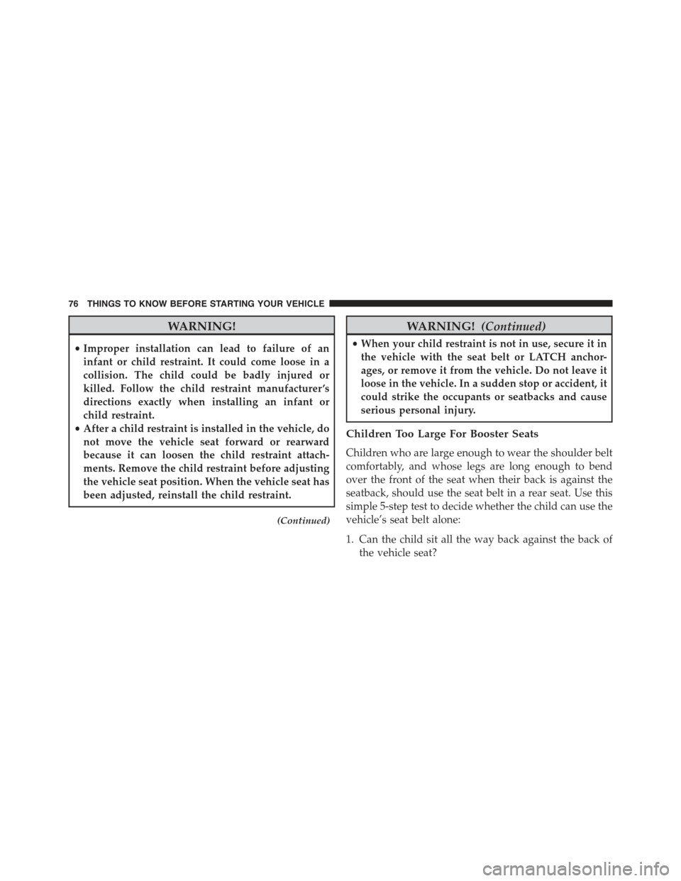 CHRYSLER 300 2015 2.G Manual PDF WARNING!
•Improper installation can lead to failure of an
infant or child restraint. It could come loose in a
collision. The child could be badly injured or
killed. Follow the child restraint manufa
