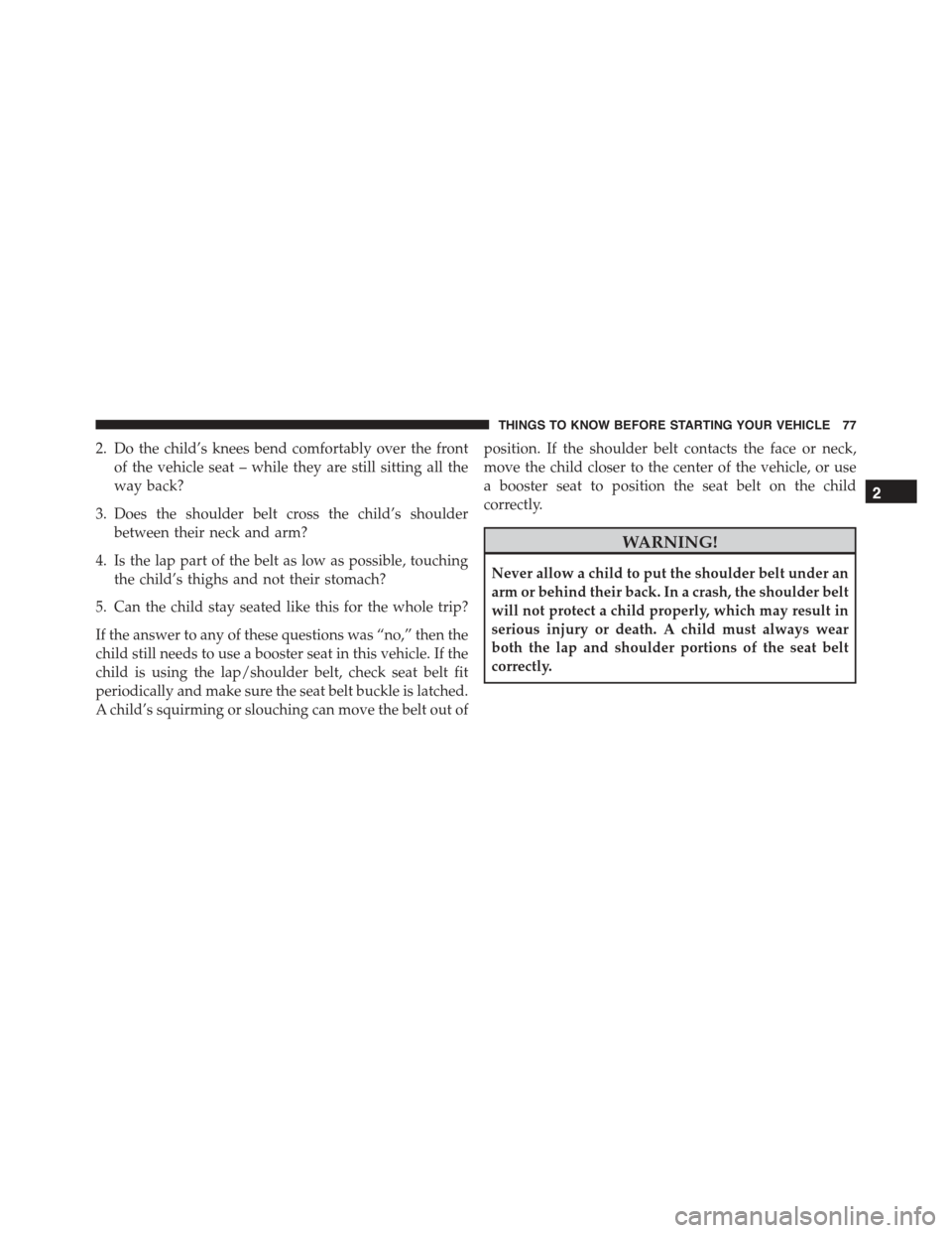 CHRYSLER 300 2015 2.G Manual PDF 2. Do the child’s knees bend comfortably over the front
of the vehicle seat – while they are still sitting all the
way back?
3. Does the shoulder belt cross the child’s shoulder
between their ne