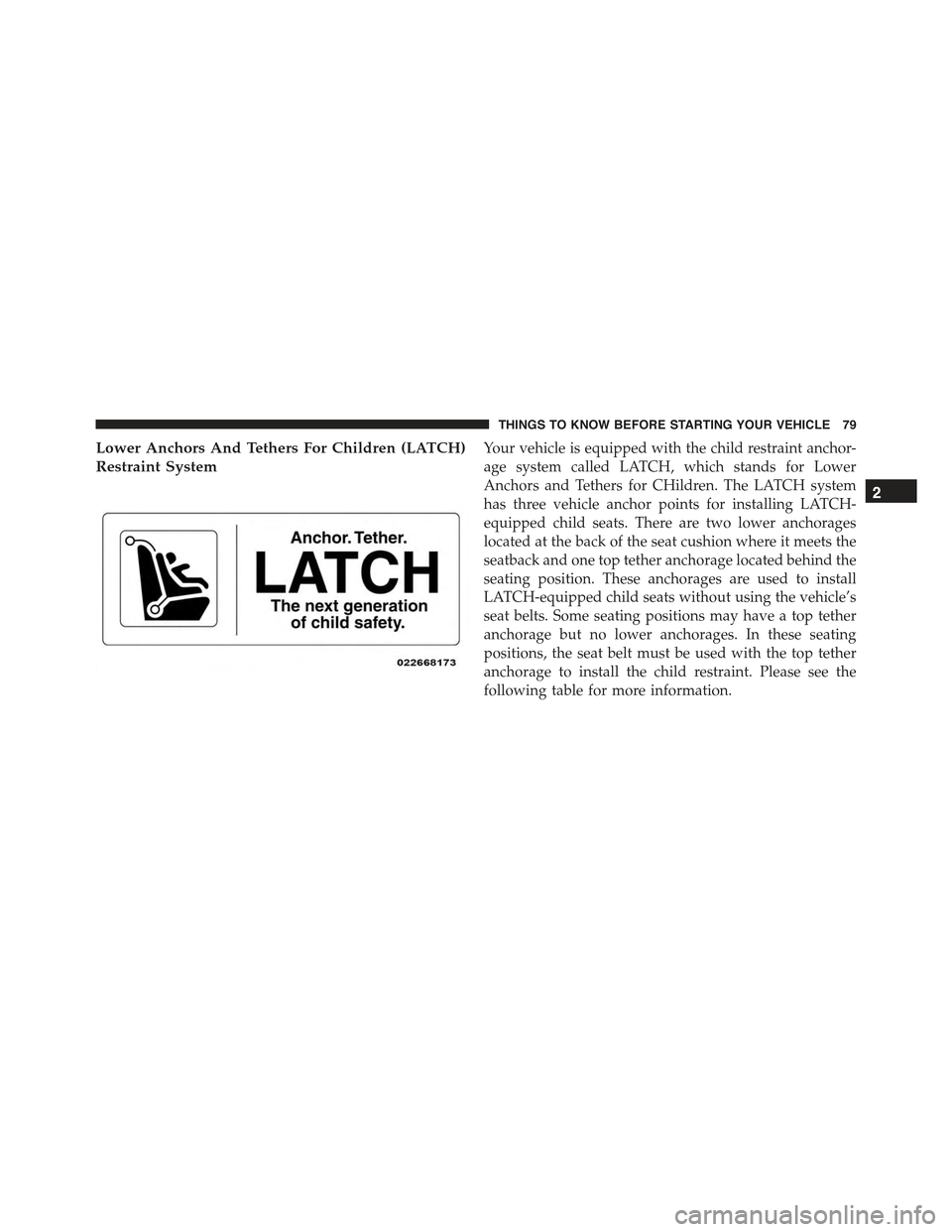 CHRYSLER 300 2015 2.G Manual Online Lower Anchors And Tethers For Children (LATCH)
Restraint System
Your vehicle is equipped with the child restraint anchor-
age system called LATCH, which stands for Lower
Anchors and Tethers for CHildr CHRYSLER 300 2015 2.G Manual Online Lower Anchors And Tethers For Children (LATCH)
Restraint System
Your vehicle is equipped with the child restraint anchor-
age system called LATCH, which stands for Lower
Anchors and Tethers for CHildr
