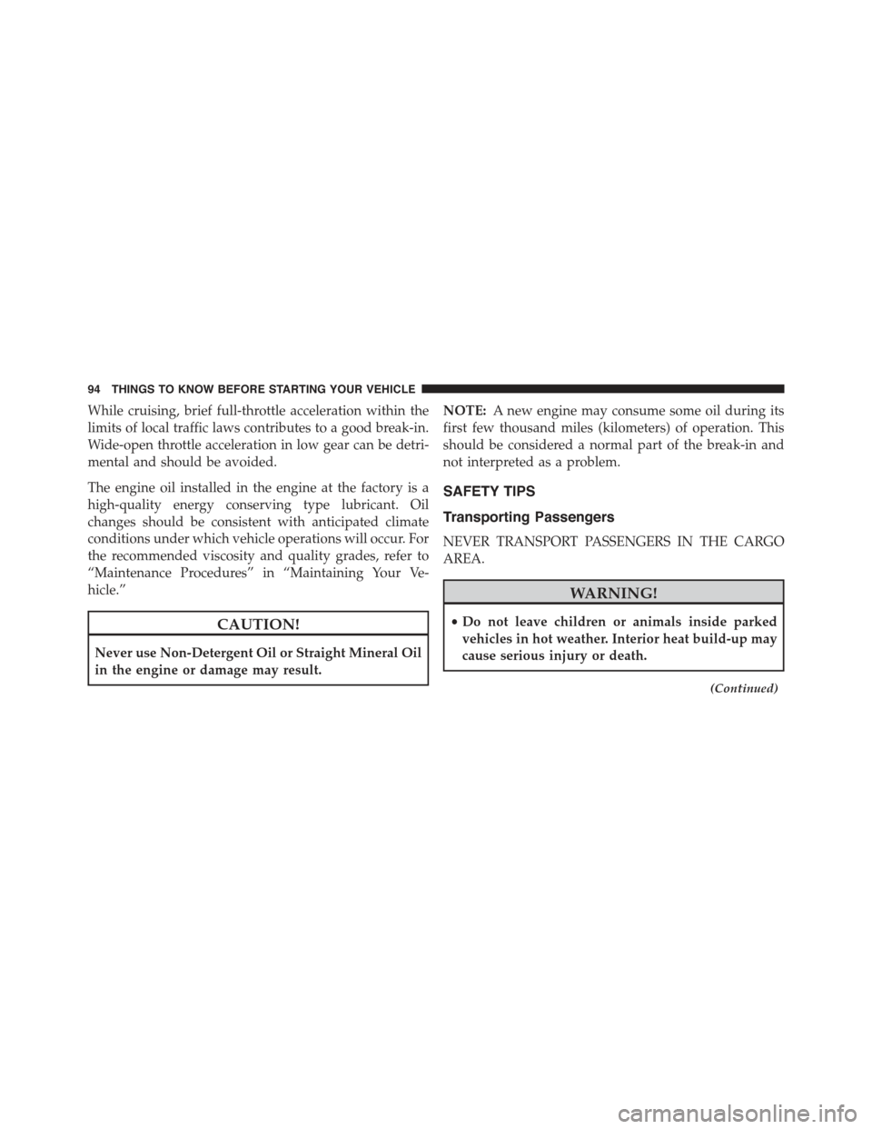 CHRYSLER 300 2015 2.G Owners Manual While cruising, brief full-throttle acceleration within the
limits of local traffic laws contributes to a good break-in.
Wide-open throttle acceleration in low gear can be detri-
mental and should be CHRYSLER 300 2015 2.G Owners Manual While cruising, brief full-throttle acceleration within the
limits of local traffic laws contributes to a good break-in.
Wide-open throttle acceleration in low gear can be detri-
mental and should be
