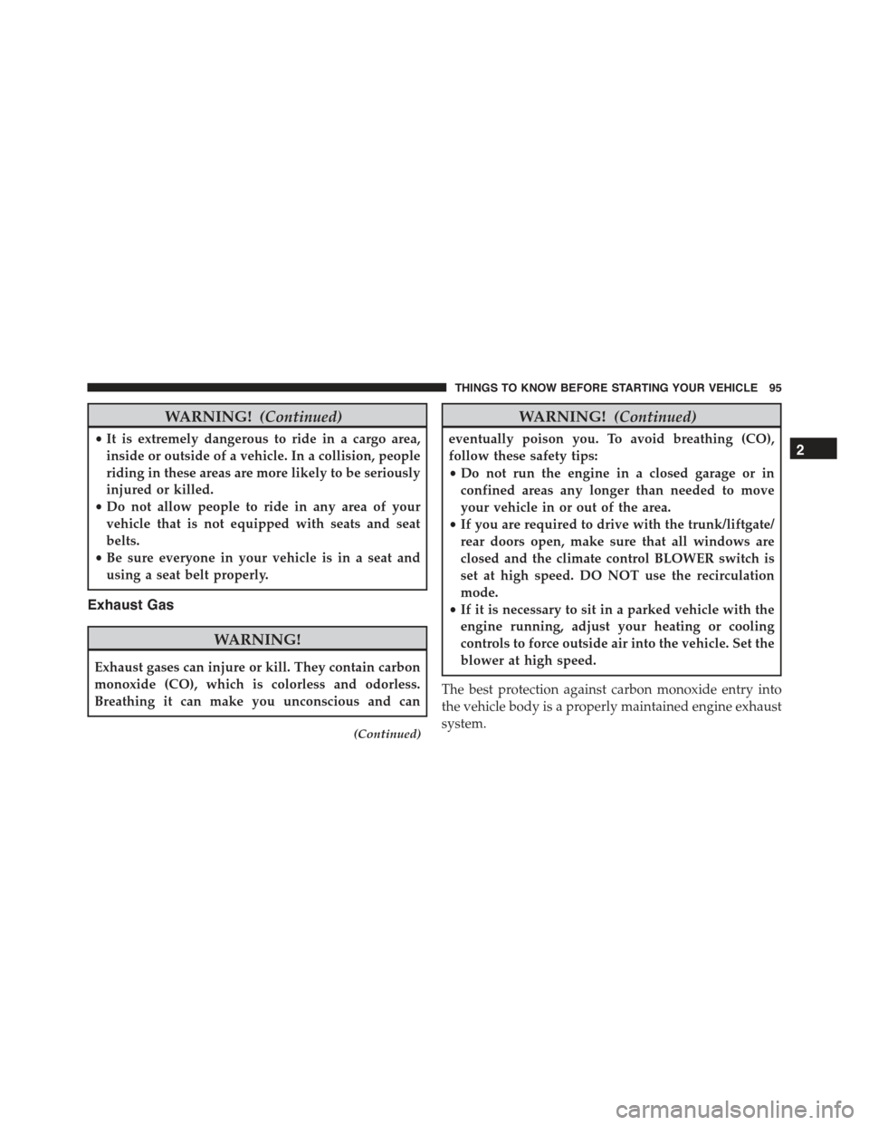 CHRYSLER 300 2015 2.G Owners Manual WARNING!(Continued)
•It is extremely dangerous to ride in a cargo area,
inside or outside of a vehicle. In a collision, people
riding in these areas are more likely to be seriously
injured or killed CHRYSLER 300 2015 2.G Owners Manual WARNING!(Continued)
•It is extremely dangerous to ride in a cargo area,
inside or outside of a vehicle. In a collision, people
riding in these areas are more likely to be seriously
injured or killed