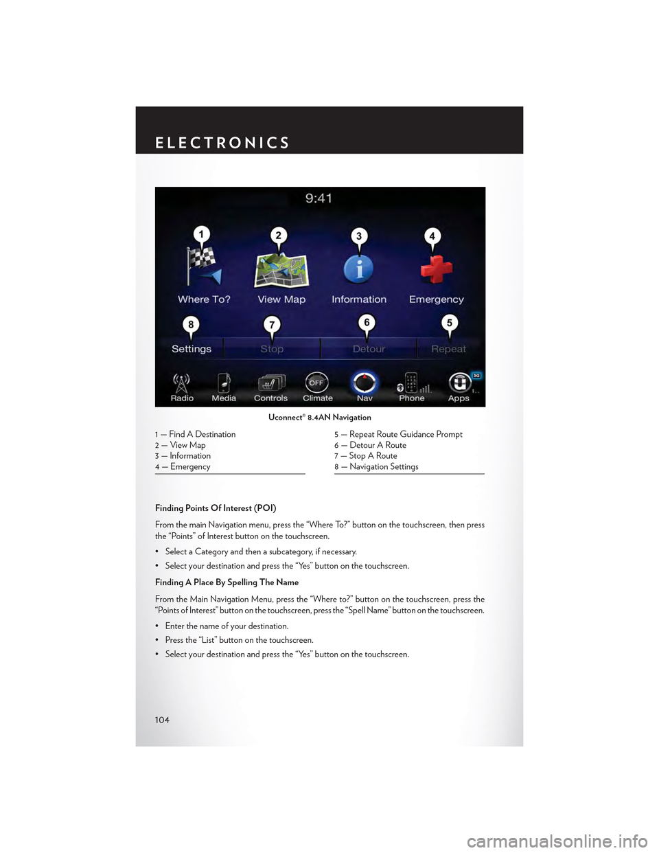 CHRYSLER 300 2015 2.G Owners Manual Finding Points Of Interest (POI)
From the main Navigation menu, press the “Where To?” button on the touchscreen, then press
the “Points” of Interest button on the touchscreen.
• Select a Cat CHRYSLER 300 2015 2.G Owners Manual Finding Points Of Interest (POI)
From the main Navigation menu, press the “Where To?” button on the touchscreen, then press
the “Points” of Interest button on the touchscreen.
• Select a Cat