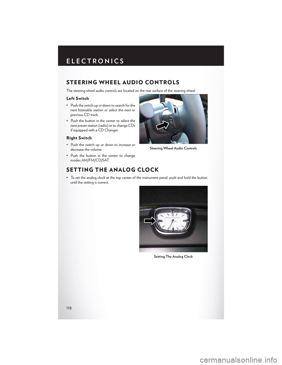 CHRYSLER 300 2015 2.G User Guide STEERING WHEEL AUDIO CONTROLS
The steering wheel audio controls are located on the rear surface of the steering wheel.
Left Switch
• Push the switch up or down to search for the
next listenable stat CHRYSLER 300 2015 2.G User Guide STEERING WHEEL AUDIO CONTROLS
The steering wheel audio controls are located on the rear surface of the steering wheel.
Left Switch
• Push the switch up or down to search for the
next listenable stat