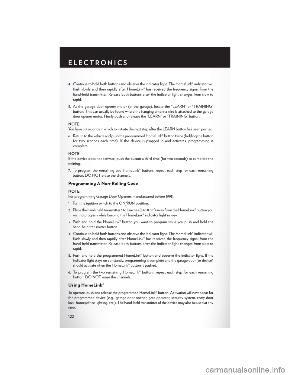CHRYSLER 300 2015 2.G Owners Manual 4. Continue to hold both buttons and observe the indicator light. The HomeLink® indicator will
flash slowly and then rapidly after HomeLink® has received the frequency signal from the
hand-held tran CHRYSLER 300 2015 2.G Owners Manual 4. Continue to hold both buttons and observe the indicator light. The HomeLink® indicator will
flash slowly and then rapidly after HomeLink® has received the frequency signal from the
hand-held tran