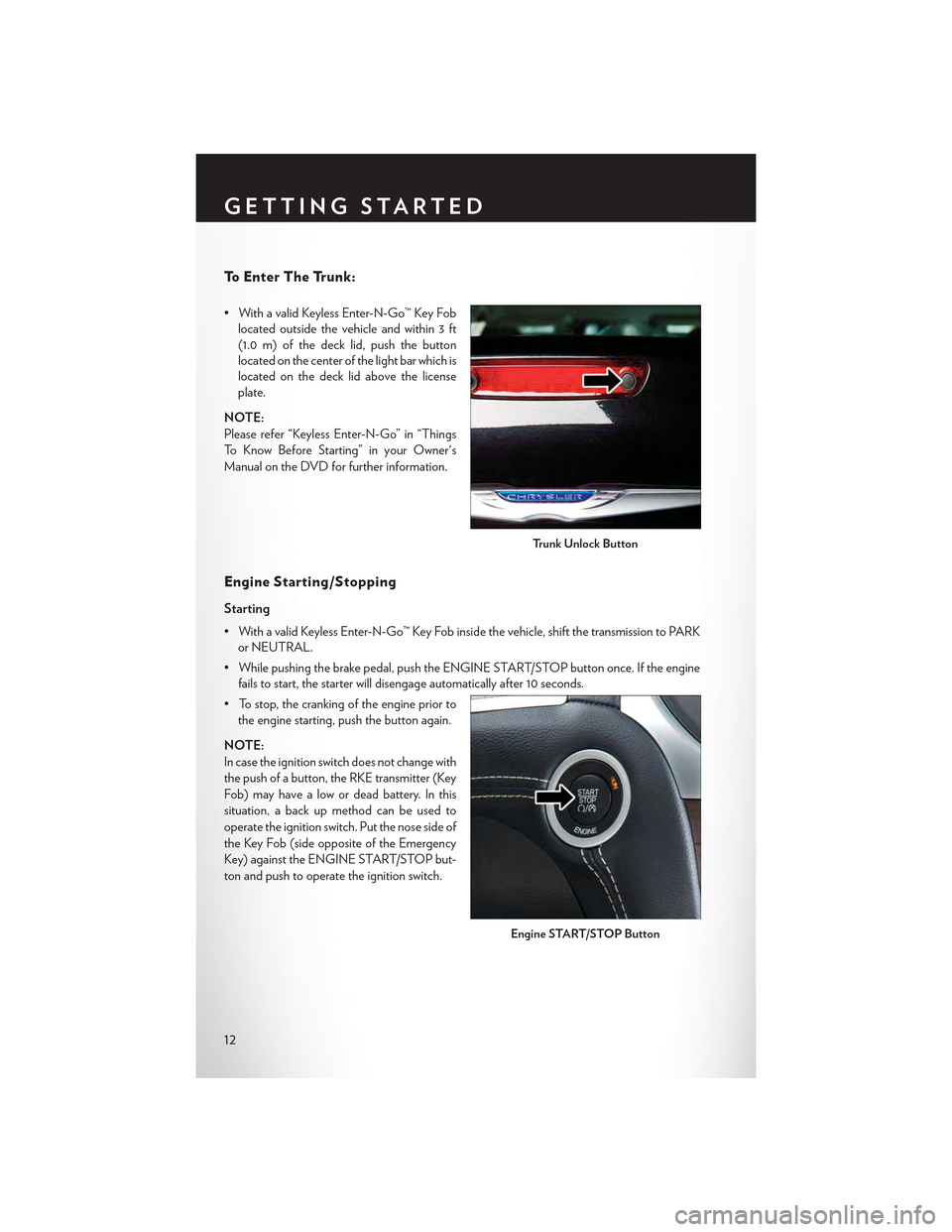 CHRYSLER 300 2015 2.G User Guide To E n t e r T h e Tr u n k :
• With a valid Keyless Enter-N-Go™ Key Fob
located outside the vehicle and within 3 ft
(1.0 m) of the deck lid, push the button
located on the center of the light bar