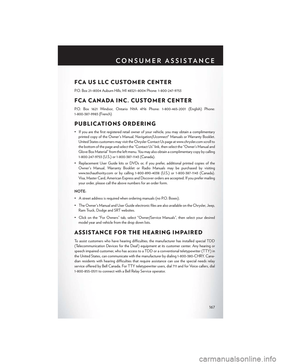 CHRYSLER 300 2015 2.G User Guide FCA US LLC CUSTOMER CENTER
P.O. Box 21–8004 Auburn Hills, MI 48321–8004 Phone: 1-800-247-9753
FCA CANADA INC. CUSTOMER CENTER
P.O. Box 1621 Windsor, Ontario N9A 4H6 Phone: 1-800-465-2001 (English) CHRYSLER 300 2015 2.G User Guide FCA US LLC CUSTOMER CENTER
P.O. Box 21–8004 Auburn Hills, MI 48321–8004 Phone: 1-800-247-9753
FCA CANADA INC. CUSTOMER CENTER
P.O. Box 1621 Windsor, Ontario N9A 4H6 Phone: 1-800-465-2001 (English)