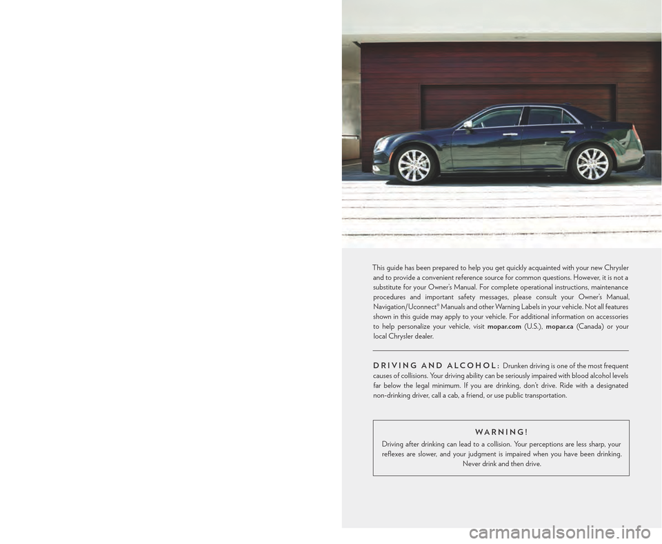 CHRYSLER 300 2015 2.G Owners Manual WARNING!
Driving after drinking can lead to a collision. Your perceptions are less sharp, your
reflexes are slower, and your judgment is impaired when you have been drinking CHRYSLER 300 2015 2.G Owners Manual WARNING!
Driving after drinking can lead to a collision. Your perceptions are less sharp, your
reflexes are slower, and your judgment is impaired when you have been drinking