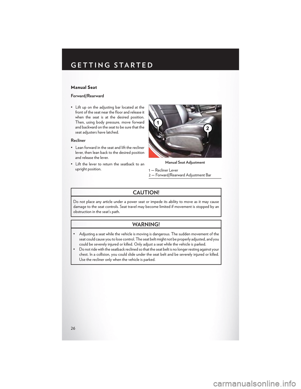CHRYSLER 300 2015 2.G User Guide Manual Seat
Forward/Rearward
•Liftupontheadjustingbarlocatedatthe
front of the seat near the floor and release it
when the seat is at the desired position.
Then, using body pressure, move forward
an