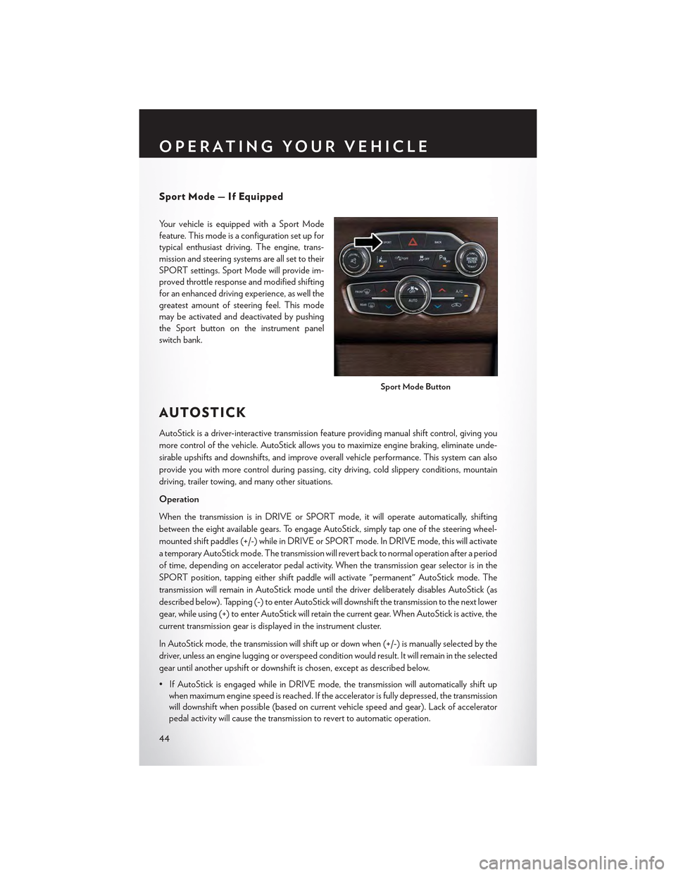 CHRYSLER 300 2015 2.G User Guide Sport Mode — If Equipped
Yo u r v e h i c l e i s e q u i p p e d w i t h a S p o r t M o d e
feature. This mode is a configuration set up for
typical enthusiast driving. The engine, trans-
mission CHRYSLER 300 2015 2.G User Guide Sport Mode — If Equipped
Yo u r v e h i c l e i s e q u i p p e d w i t h a S p o r t M o d e
feature. This mode is a configuration set up for
typical enthusiast driving. The engine, trans-
mission