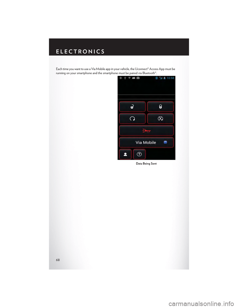 CHRYSLER 300 2015 2.G Owners Manual Each time you want to use a Via Mobile app in your vehicle, the Uconnect® Access App must be
running on your smartphone and the smartphone must be paired via Bluetooth®.
Data Being Sent
ELECTRONICS
CHRYSLER 300 2015 2.G Owners Manual Each time you want to use a Via Mobile app in your vehicle, the Uconnect® Access App must be
running on your smartphone and the smartphone must be paired via Bluetooth®.
Data Being Sent
ELECTRONICS