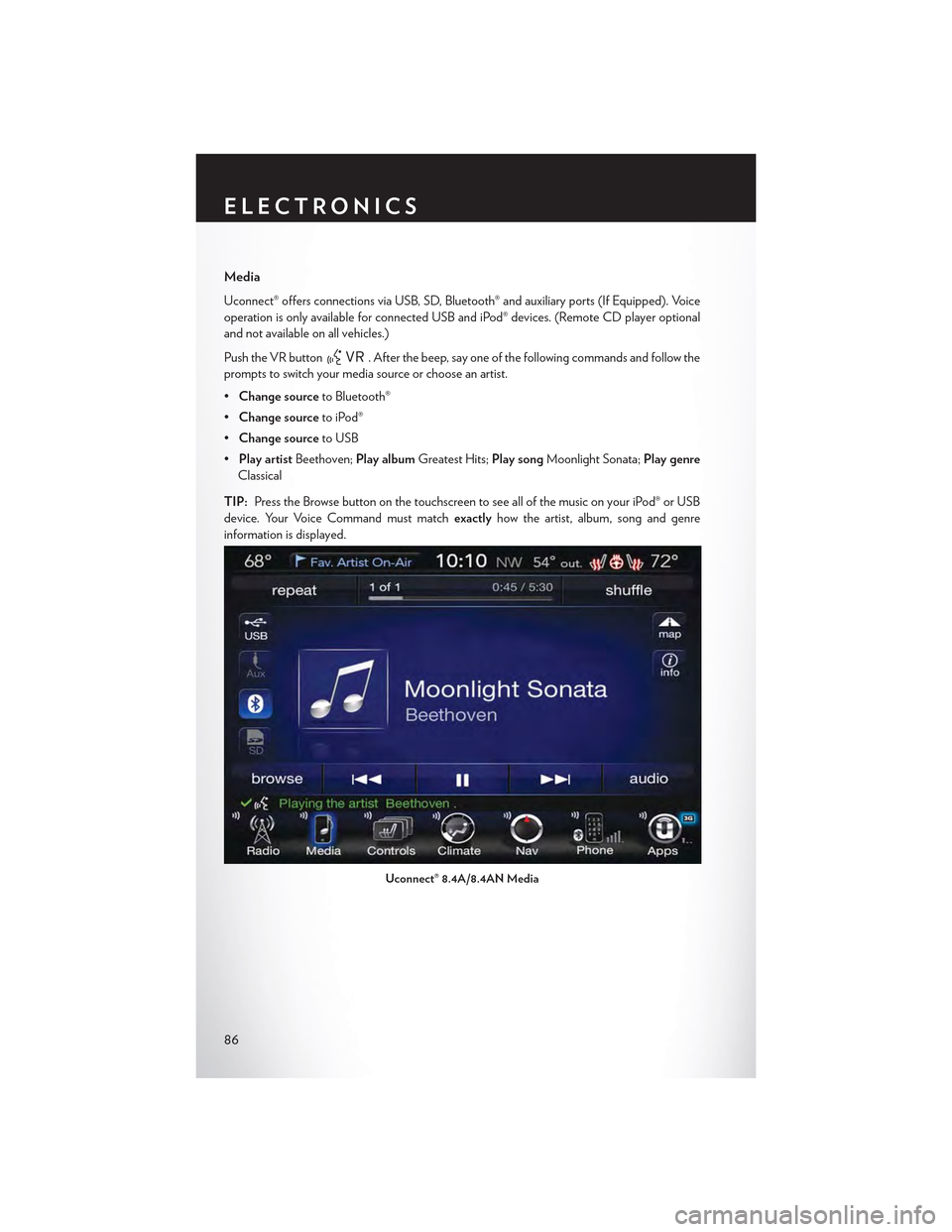 CHRYSLER 300 2015 2.G User Guide Media
Uconnect® offers connections via USB, SD, Bluetooth® and auxiliary ports (If Equipped). Voice
operation is only available for connected USB and iPod® devices. (Remote CD player optional
and n