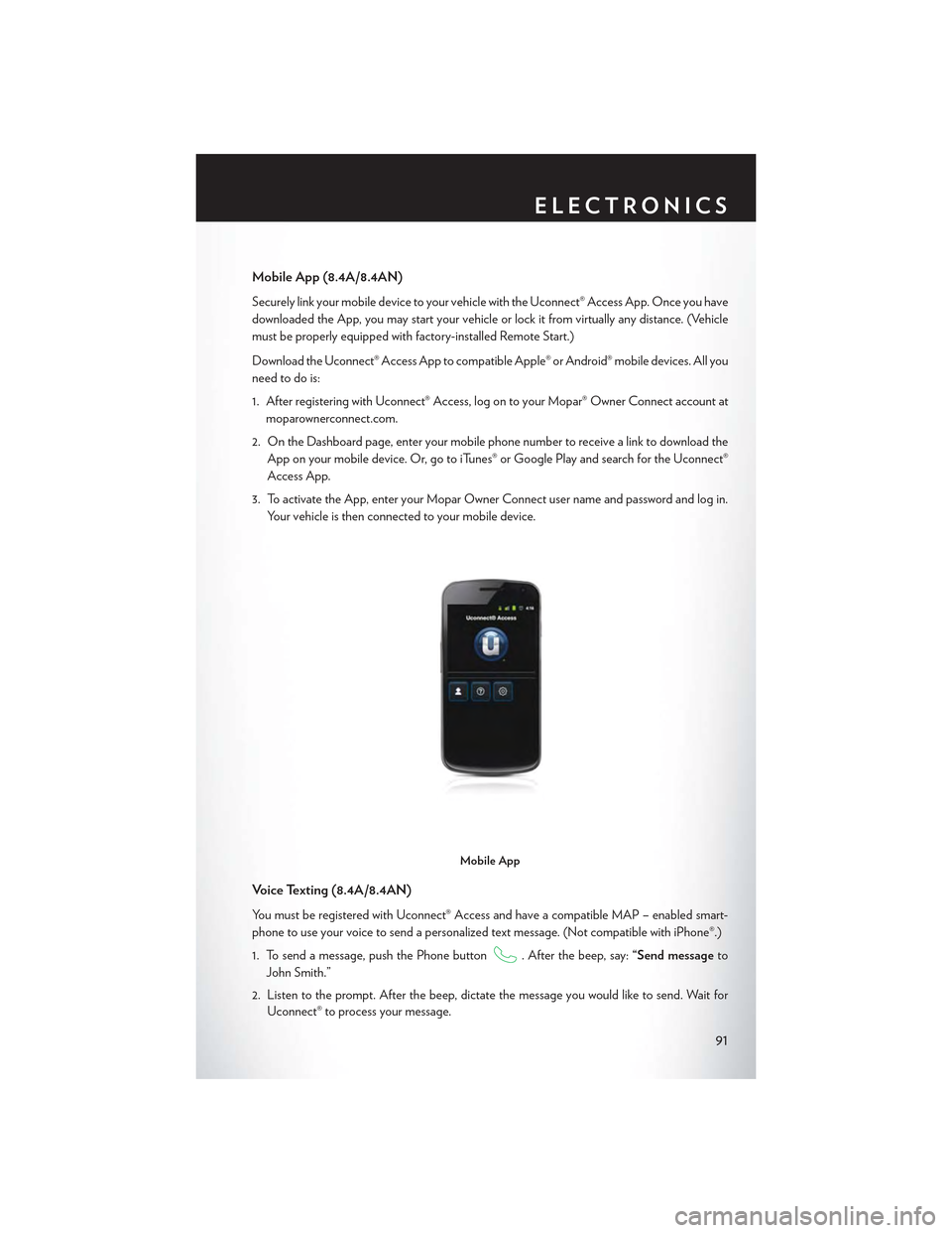 CHRYSLER 300 2015 2.G Owners Manual Mobile App (8.4A/8.4AN)
Securely link your mobile device to your vehicle withthe Uconnect® Access App. Once you have
downloaded the App, you may start your vehicle or lock it from virtually any dista CHRYSLER 300 2015 2.G Owners Manual Mobile App (8.4A/8.4AN)
Securely link your mobile device to your vehicle withthe Uconnect® Access App. Once you have
downloaded the App, you may start your vehicle or lock it from virtually any dista