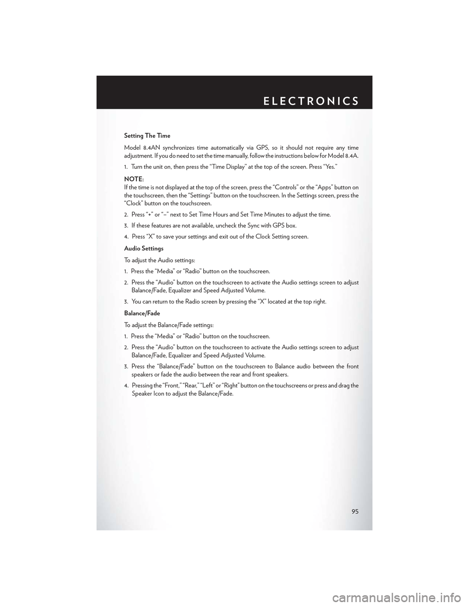 CHRYSLER 300 2015 2.G User Guide Setting The Time
Model 8.4AN synchronizes time automatically via GPS, so it should not require any time
adjustment. If you do need to set the time manually, follow the instructions below for Model 8.4 CHRYSLER 300 2015 2.G User Guide Setting The Time
Model 8.4AN synchronizes time automatically via GPS, so it should not require any time
adjustment. If you do need to set the time manually, follow the instructions below for Model 8.4