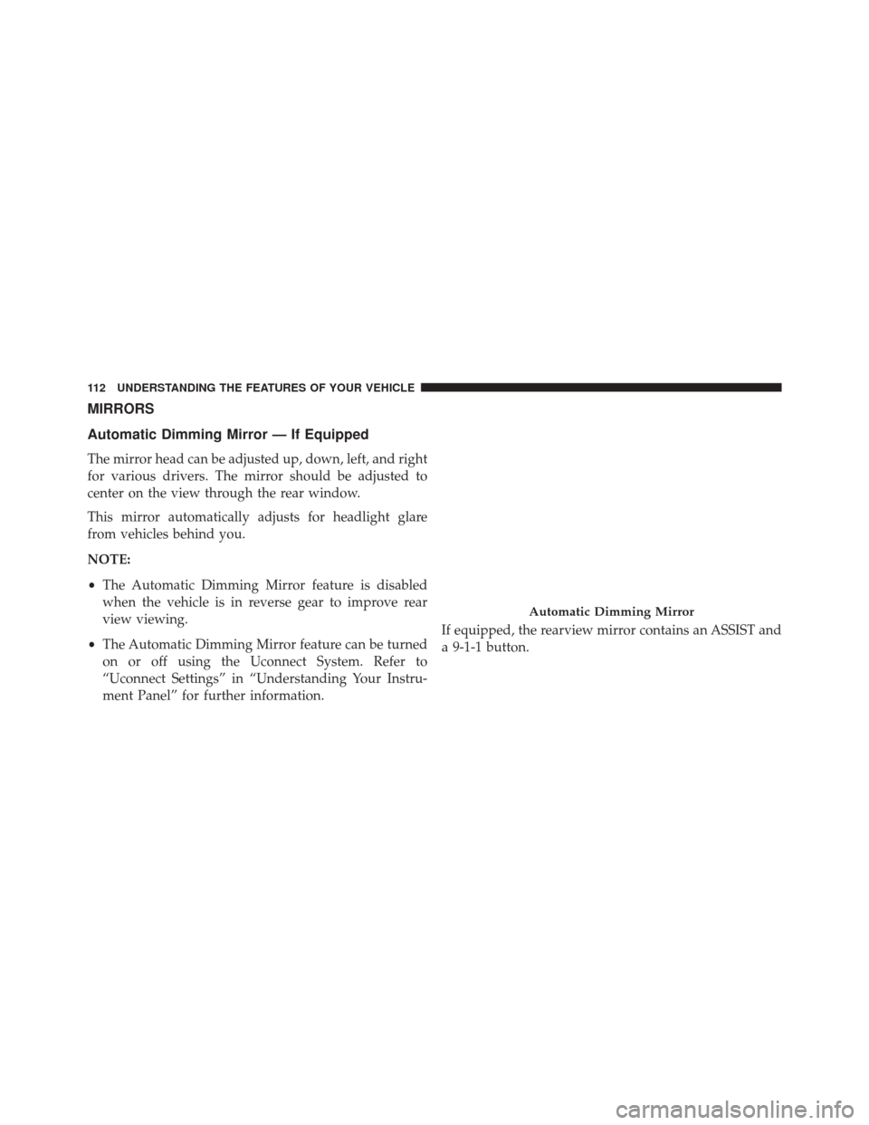CHRYSLER 300 2016 2.G Owners Manual MIRRORS
Automatic Dimming Mirror — If Equipped
The mirror head can be adjusted up, down, left, and right
for various drivers. The mirror should be adjusted to
center on the view through the rear win