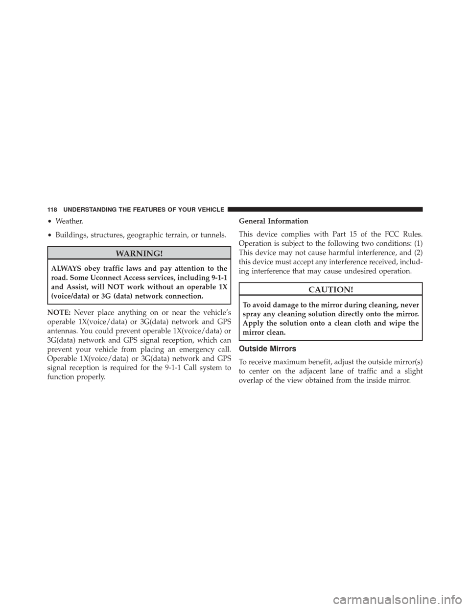 CHRYSLER 300 2016 2.G Owners Manual •Weather.
• Buildings, structures, geographic terrain, or tunnels.
WARNING!
ALWAYS obey traffic laws and pay attention to the
road. Some Uconnect Access services, including 9-1-1
and Assist, will 
