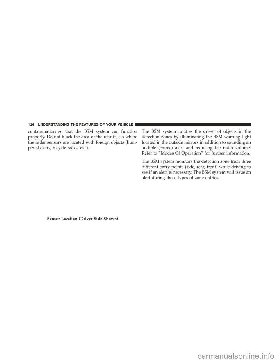 CHRYSLER 300 2016 2.G Owners Manual contamination so that the BSM system can function
properly. Do not block the area of the rear fascia where
the radar sensors are located with foreign objects (bum-
per stickers, bicycle racks, etc.).T CHRYSLER 300 2016 2.G Owners Manual contamination so that the BSM system can function
properly. Do not block the area of the rear fascia where
the radar sensors are located with foreign objects (bum-
per stickers, bicycle racks, etc.).T