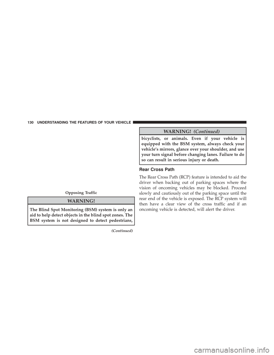 CHRYSLER 300 2016 2.G Owners Manual WARNING!
The Blind Spot Monitoring (BSM) system is only an
aid to help detect objects in the blind spot zones. The
BSM system is not designed to detect pedestrians,
(Continued)
WARNING!(Continued)
bic CHRYSLER 300 2016 2.G Owners Manual WARNING!
The Blind Spot Monitoring (BSM) system is only an
aid to help detect objects in the blind spot zones. The
BSM system is not designed to detect pedestrians,
(Continued)
WARNING!(Continued)
bic