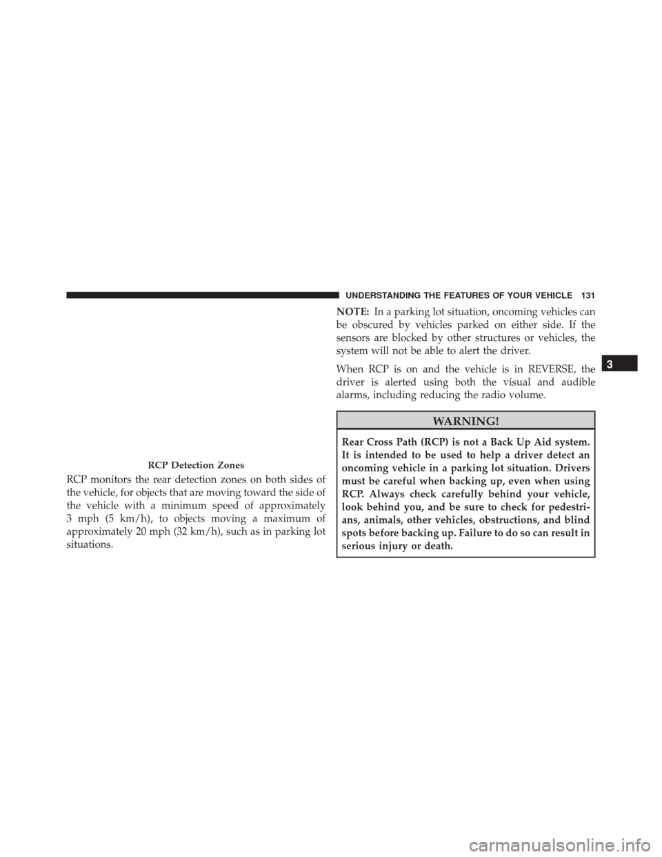 CHRYSLER 300 2016 2.G Owners Manual RCP monitors the rear detection zones on both sides of
the vehicle, for objects that are moving toward the side of
the vehicle with a minimum speed of approximately
3 mph (5 km/h), to objects moving a CHRYSLER 300 2016 2.G Owners Manual RCP monitors the rear detection zones on both sides of
the vehicle, for objects that are moving toward the side of
the vehicle with a minimum speed of approximately
3 mph (5 km/h), to objects moving a