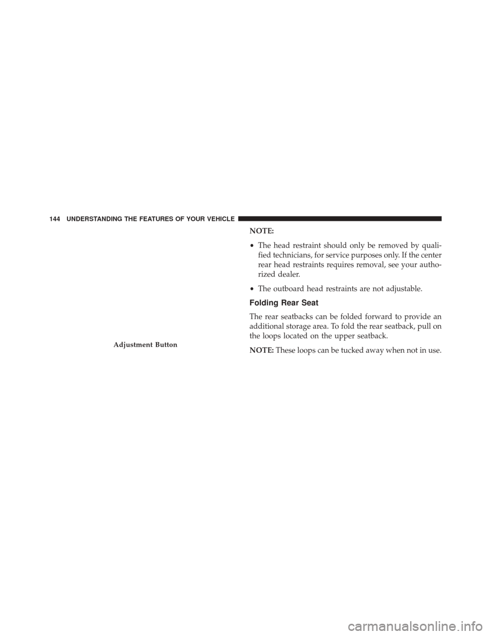 CHRYSLER 300 2016 2.G Owners Manual NOTE:
•The head restraint should only be removed by quali-
fied technicians, for service purposes only. If the center
rear head restraints requires removal, see your autho-
rized dealer.
• The out