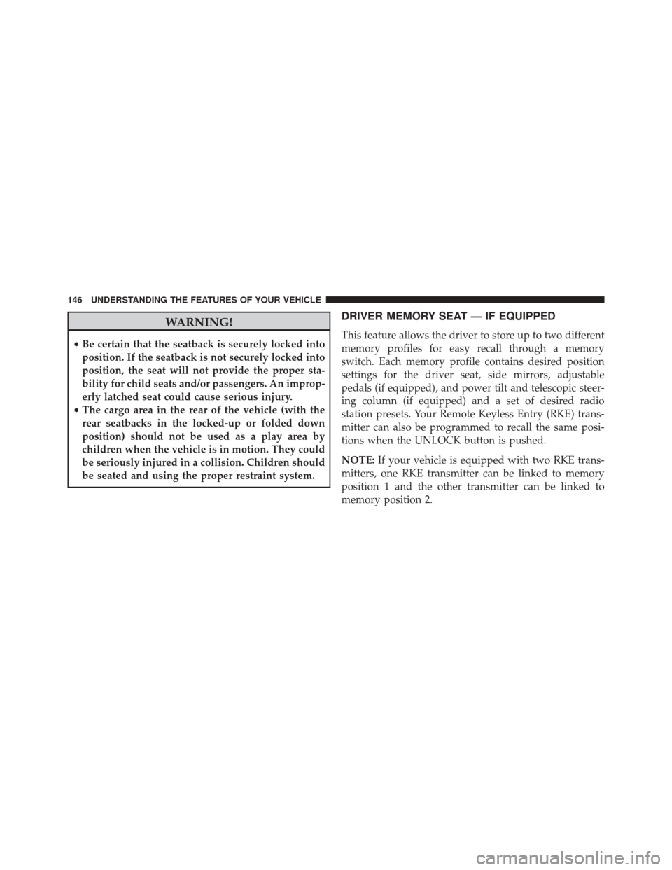 CHRYSLER 300 2016 2.G Owners Manual WARNING!
•Be certain that the seatback is securely locked into
position. If the seatback is not securely locked into
position, the seat will not provide the proper sta-
bility for child seats and/or