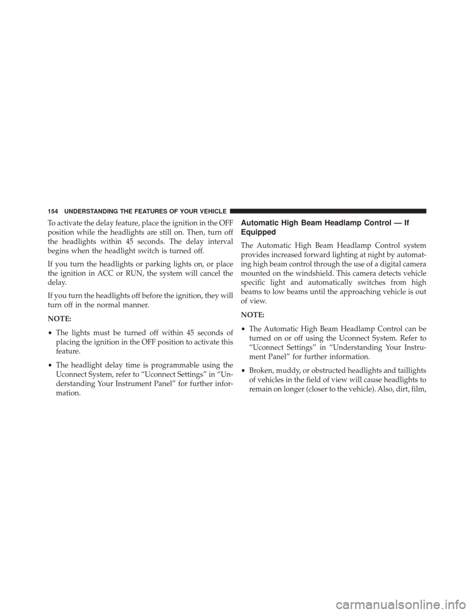 CHRYSLER 300 2016 2.G Owners Manual To activate the delay feature, place the ignition in the OFF
position while the headlights are still on. Then, turn off
the headlights within 45 seconds. The delay interval
begins when the headlight s