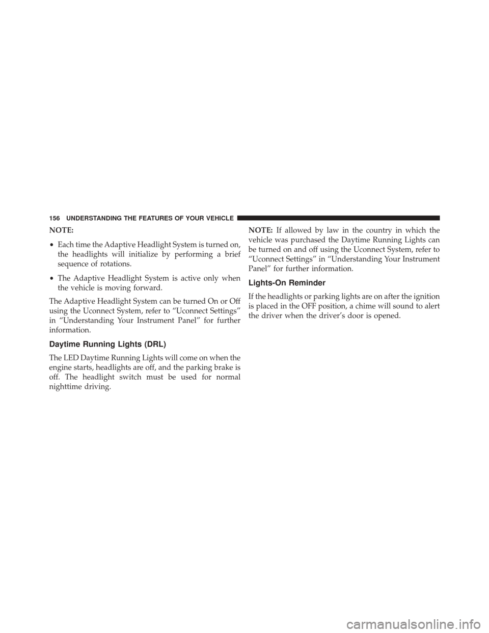 CHRYSLER 300 2016 2.G Owners Manual NOTE:
•Each time the Adaptive Headlight System is turned on,
the headlights will initialize by performing a brief
sequence of rotations.
• The Adaptive Headlight System is active only when
the veh