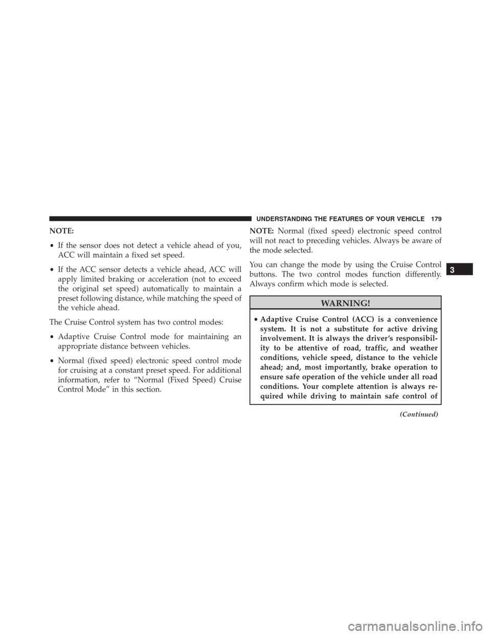 CHRYSLER 300 2016 2.G Owners Manual NOTE:
•If the sensor does not detect a vehicle ahead of you,
ACC will maintain a fixed set speed.
• If the ACC sensor detects a vehicle ahead, ACC will
apply limited braking or acceleration (not t CHRYSLER 300 2016 2.G Owners Manual NOTE:
•If the sensor does not detect a vehicle ahead of you,
ACC will maintain a fixed set speed.
• If the ACC sensor detects a vehicle ahead, ACC will
apply limited braking or acceleration (not t