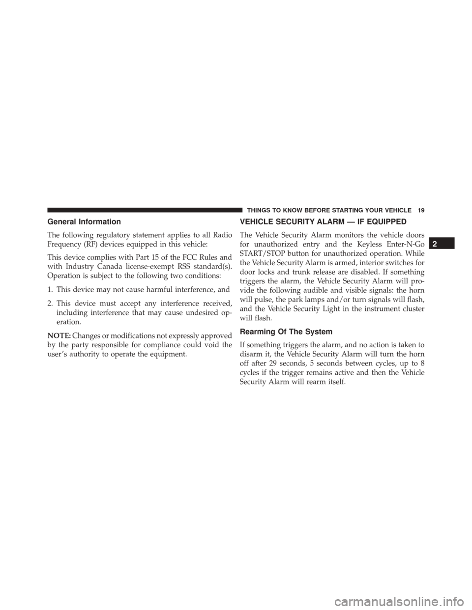 CHRYSLER 300 2016 2.G Owners Manual General Information
The following regulatory statement applies to all Radio
Frequency (RF) devices equipped in this vehicle:
This device complies with Part 15 of the FCC Rules and
with Industry Canada