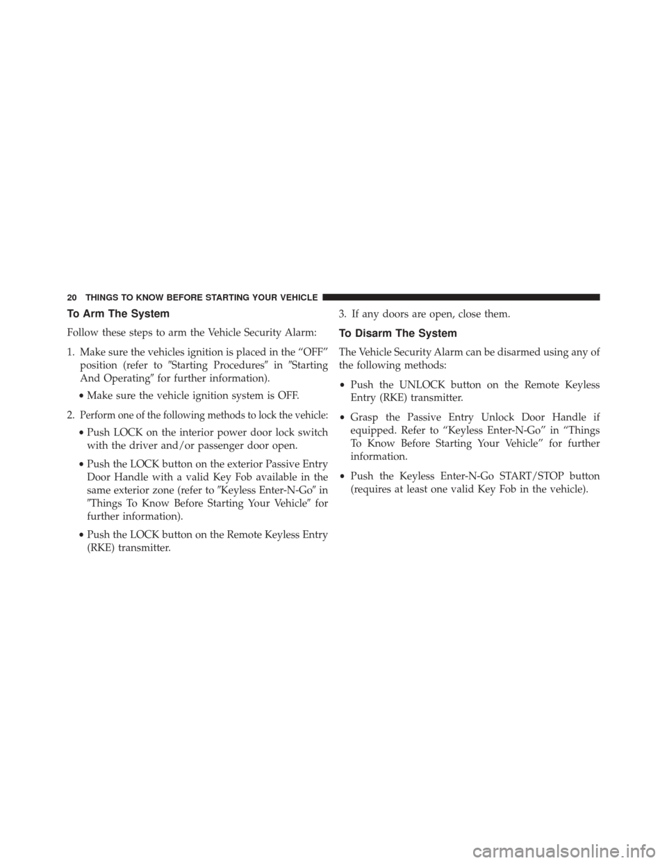 CHRYSLER 300 2016 2.G Owners Manual To Arm The System
Follow these steps to arm the Vehicle Security Alarm:
1. Make sure the vehicles ignition is placed in the “OFF”position (refer to Starting Procedures inStarting
And Operating