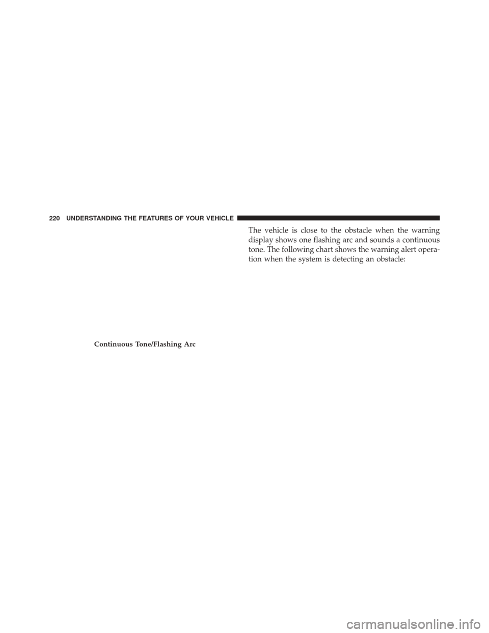 CHRYSLER 300 2016 2.G Owners Manual The vehicle is close to the obstacle when the warning
display shows one flashing arc and sounds a continuous
tone. The following chart shows the warning alert opera-
tion when the system is detecting 