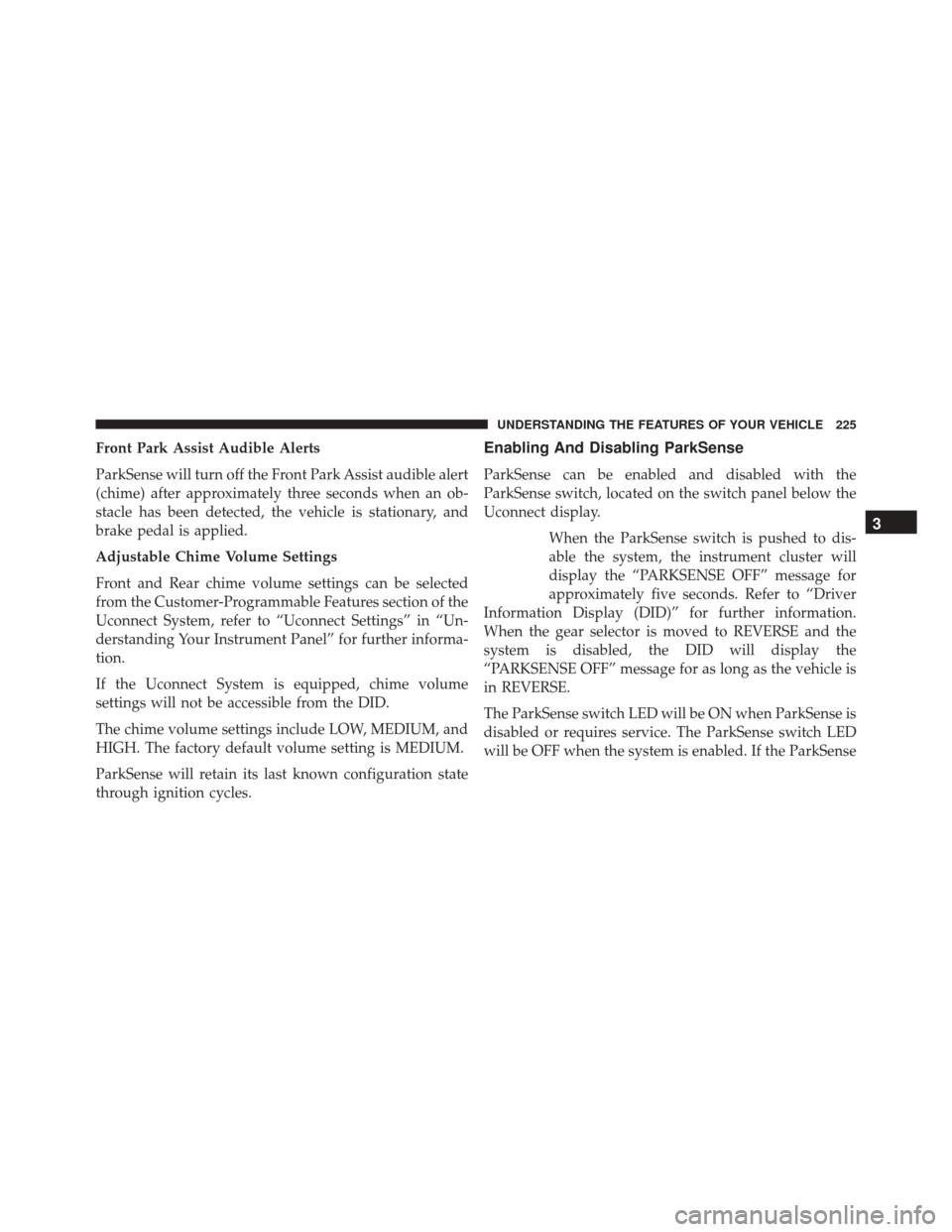 CHRYSLER 300 2016 2.G Owners Manual Front Park Assist Audible Alerts
ParkSense will turn off the Front Park Assist audible alert
(chime) after approximately three seconds when an ob-
stacle has been detected, the vehicle is stationary, 