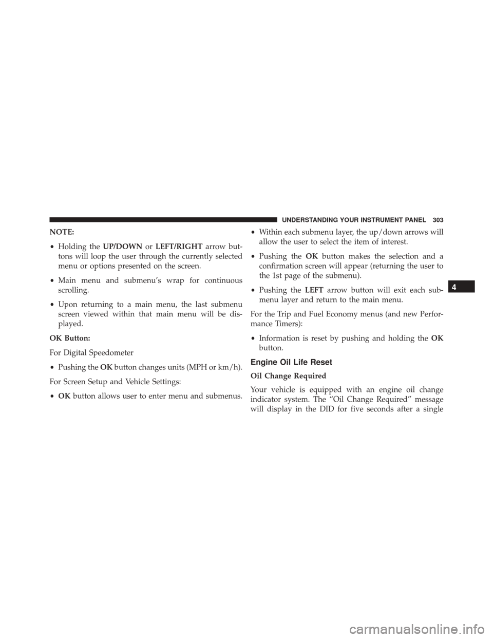 CHRYSLER 300 2016 2.G Owners Manual NOTE:
•Holding the UP/DOWNorLEFT/RIGHT arrow but-
tons will loop the user through the currently selected
menu or options presented on the screen.
• Main menu and submenu’s wrap for continuous
sc
