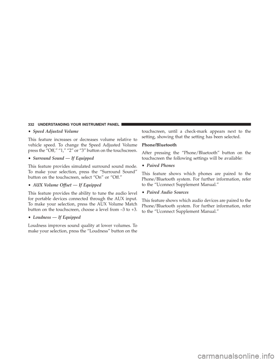 CHRYSLER 300 2016 2.G Owners Manual •Speed Adjusted Volume
This feature increases or decreases volume relative to
vehicle speed. To change the Speed Adjusted Volume
press the “Off,” “1,” “2” or “3” button on the touchs