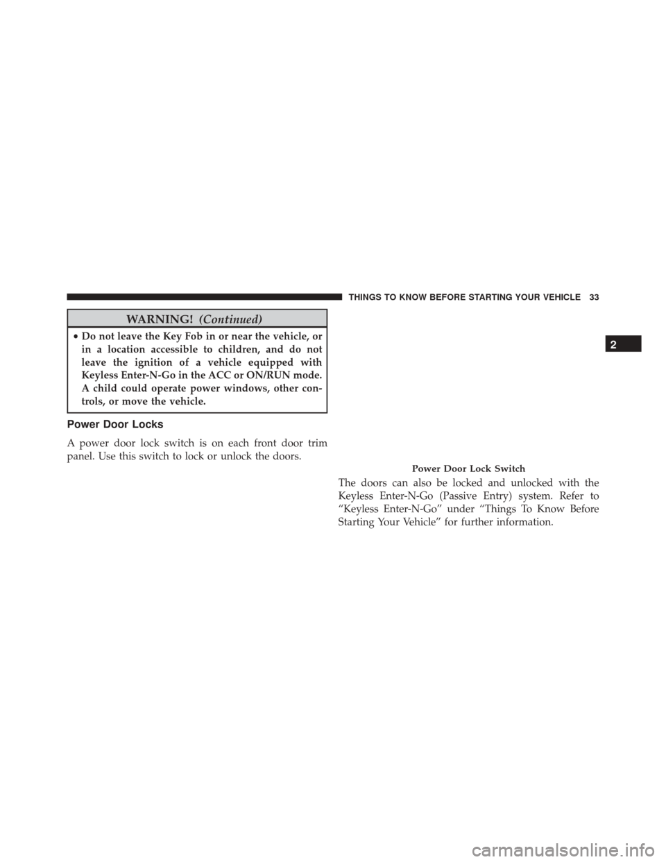 CHRYSLER 300 2016 2.G Owners Guide WARNING!(Continued)
•Do not leave the Key Fob in or near the vehicle, or
in a location accessible to children, and do not
leave the ignition of a vehicle equipped with
Keyless Enter-N-Go in the ACC CHRYSLER 300 2016 2.G Owners Guide WARNING!(Continued)
•Do not leave the Key Fob in or near the vehicle, or
in a location accessible to children, and do not
leave the ignition of a vehicle equipped with
Keyless Enter-N-Go in the ACC
