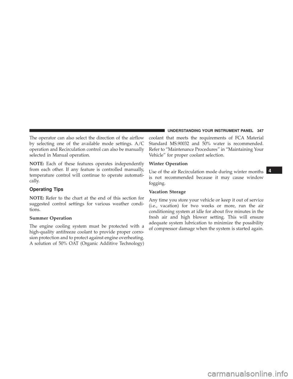 CHRYSLER 300 2016 2.G Owners Manual The operator can also select the direction of the airflow
by selecting one of the available mode settings. A/C
operation and Recirculation control can also be manually
selected in Manual operation.
NO