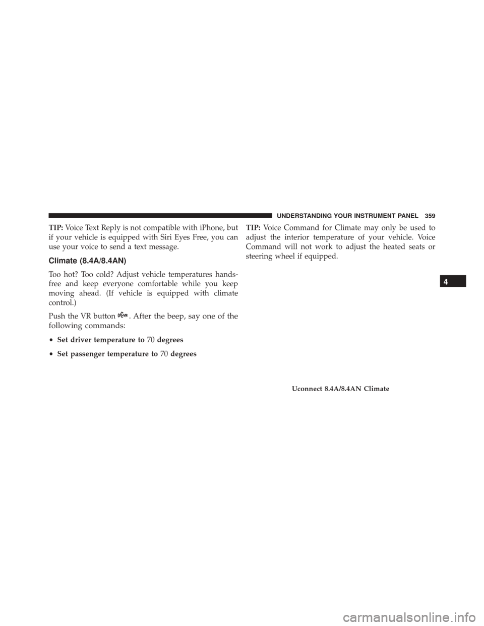CHRYSLER 300 2016 2.G Owners Manual TIP:Voice Text Reply is not compatible with iPhone, but
if your vehicle is equipped with Siri Eyes Free, you can
use your voice to send a text message.
Climate (8.4A/8.4AN)
Too hot? Too cold? Adjust v CHRYSLER 300 2016 2.G Owners Manual TIP:Voice Text Reply is not compatible with iPhone, but
if your vehicle is equipped with Siri Eyes Free, you can
use your voice to send a text message.
Climate (8.4A/8.4AN)
Too hot? Too cold? Adjust v