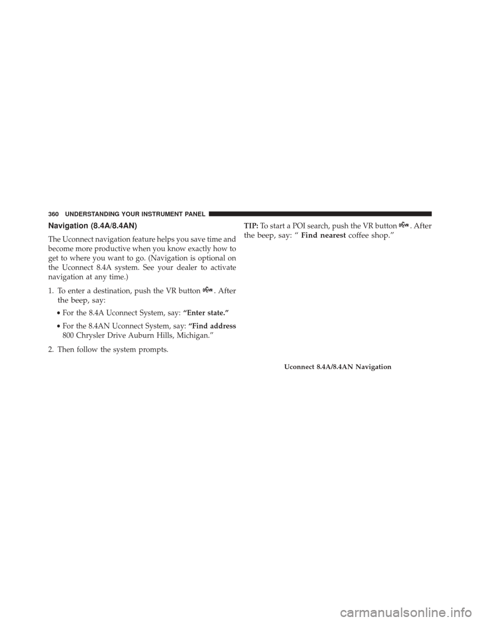 CHRYSLER 300 2016 2.G Owners Manual Navigation (8.4A/8.4AN)
The Uconnect navigation feature helps you save time and
become more productive when you know exactly how to
get to where you want to go. (Navigation is optional on
the Uconnect CHRYSLER 300 2016 2.G Owners Manual Navigation (8.4A/8.4AN)
The Uconnect navigation feature helps you save time and
become more productive when you know exactly how to
get to where you want to go. (Navigation is optional on
the Uconnect