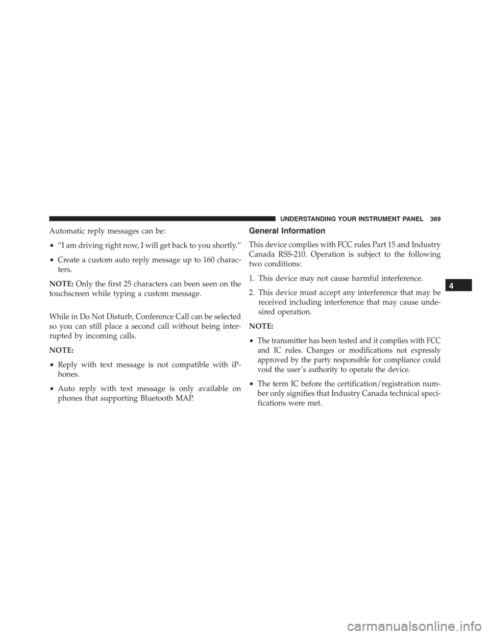 CHRYSLER 300 2016 2.G Owners Manual Automatic reply messages can be:
•“I am driving right now, I will get back to you shortly.”
• Create a custom auto reply message up to 160 charac-
ters.
NOTE: Only the first 25 characters can 