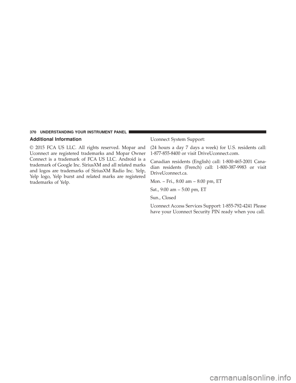 CHRYSLER 300 2016 2.G Owners Manual Additional Information
© 2015 FCA US LLC. All rights reserved. Mopar and
Uconnect are registered trademarks and Mopar Owner
Connect is a trademark of FCA US LLC. Android is a
trademark of Google Inc.