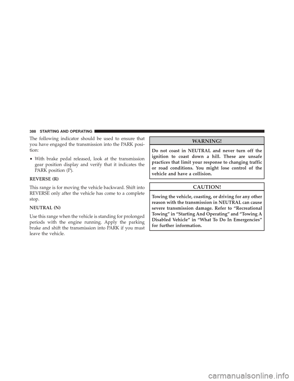 CHRYSLER 300 2016 2.G Owners Manual The following indicator should be used to ensure that
you have engaged the transmission into the PARK posi-
tion:
•With brake pedal released, look at the transmission
gear position display and verif
