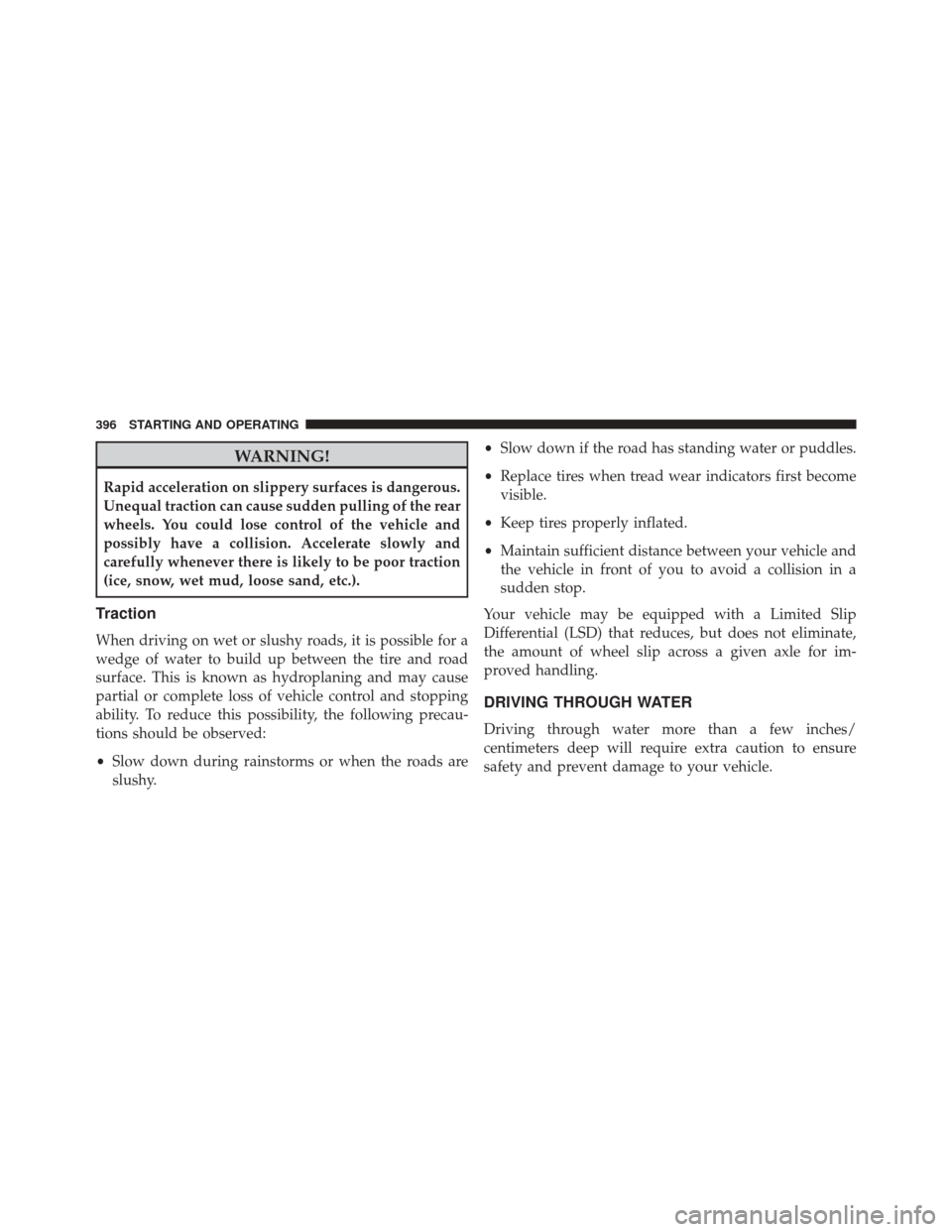 CHRYSLER 300 2016 2.G Owners Manual WARNING!
Rapid acceleration on slippery surfaces is dangerous.
Unequal traction can cause sudden pulling of the rear
wheels. You could lose control of the vehicle and
possibly have a collision. Accele