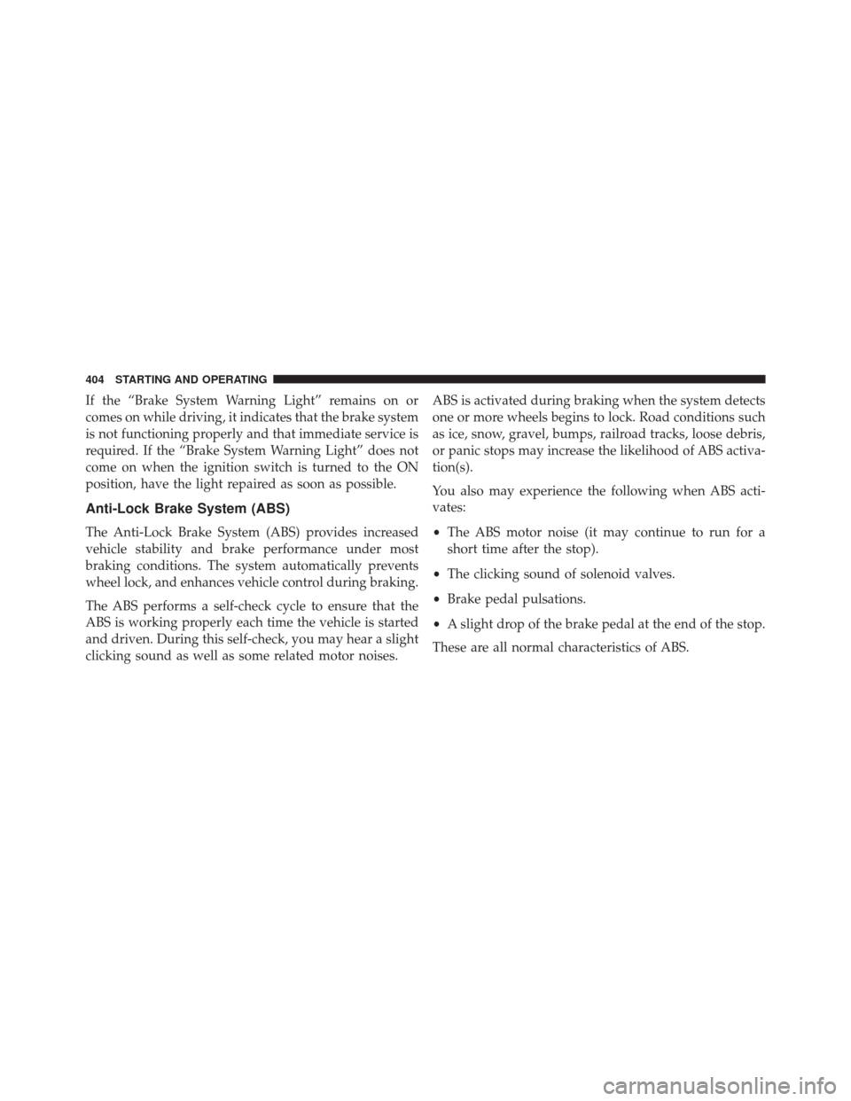 CHRYSLER 300 2016 2.G Owners Manual If the “Brake System Warning Light” remains on or
comes on while driving, it indicates that the brake system
is not functioning properly and that immediate service is
required. If the “Brake Sys CHRYSLER 300 2016 2.G Owners Manual If the “Brake System Warning Light” remains on or
comes on while driving, it indicates that the brake system
is not functioning properly and that immediate service is
required. If the “Brake Sys