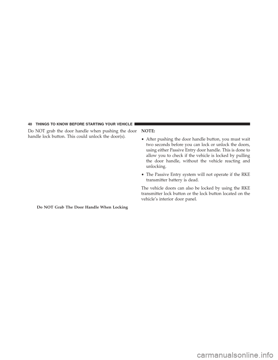 CHRYSLER 300 2016 2.G Service Manual Do NOT grab the door handle when pushing the door
handle lock button. This could unlock the door(s).NOTE:
•
After pushing the door handle button, you must wait
two seconds before you can lock or unl CHRYSLER 300 2016 2.G Service Manual Do NOT grab the door handle when pushing the door
handle lock button. This could unlock the door(s).NOTE:
•
After pushing the door handle button, you must wait
two seconds before you can lock or unl