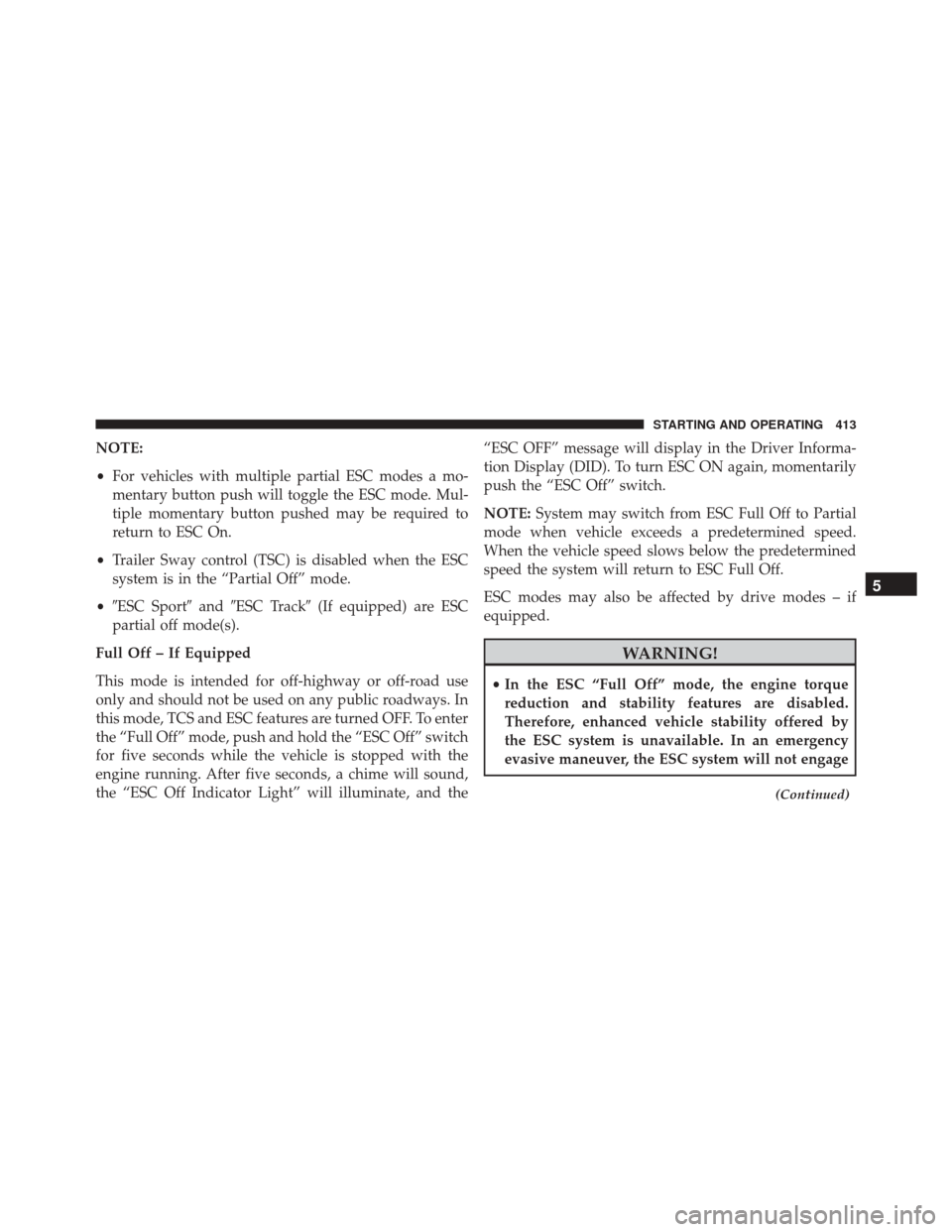 CHRYSLER 300 2016 2.G Owners Manual NOTE:
•For vehicles with multiple partial ESC modes a mo-
mentary button push will toggle the ESC mode. Mul-
tiple momentary button pushed may be required to
return to ESC On.
• Trailer Sway contr