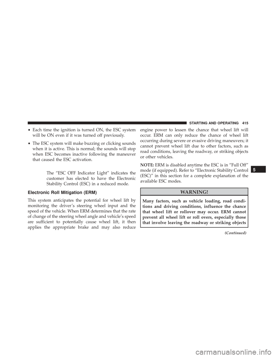 CHRYSLER 300 2016 2.G Owners Manual •Each time the ignition is turned ON, the ESC system
will be ON even if it was turned off previously.
• The ESC system will make buzzing or clicking sounds
when it is active. This is normal; the s