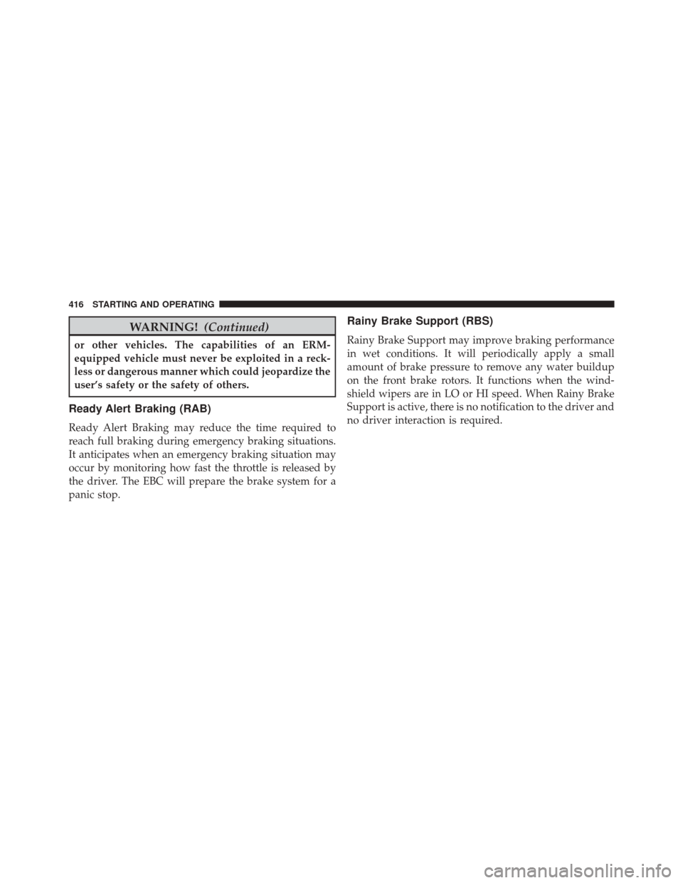 CHRYSLER 300 2016 2.G Owners Manual WARNING!(Continued)
or other vehicles. The capabilities of an ERM-
equipped vehicle must never be exploited in a reck-
less or dangerous manner which could jeopardize the
user’s safety or the safety